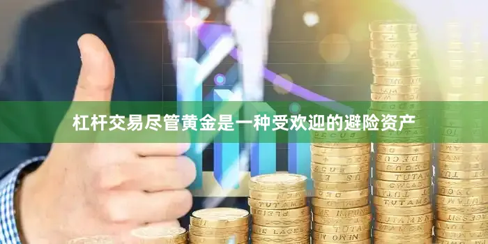 杠杆交易尽管黄金是一种受欢迎的避险资产