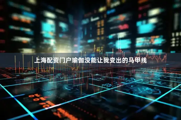 上海配资门户瑜伽没能让我变出的马甲线
