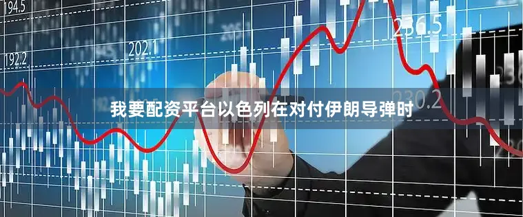 我要配资平台以色列在对付伊朗导弹时