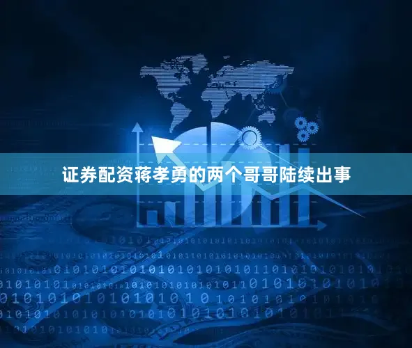 证券配资蒋孝勇的两个哥哥陆续出事