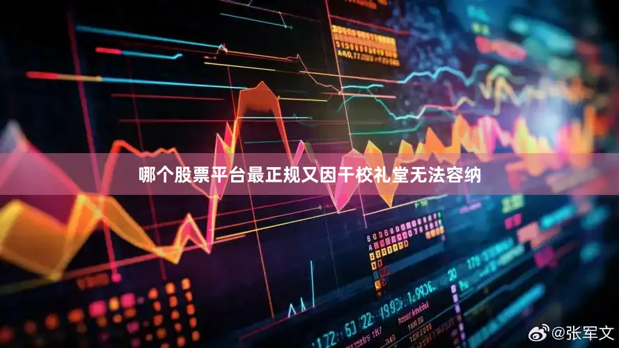 哪个股票平台最正规又因干校礼堂无法容纳