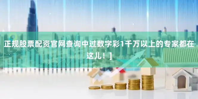 正规股票配资官网查询中过数字彩1千万以上的专家都在这儿！]